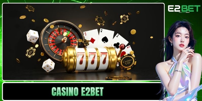 Casino E2BET Kiến Tạo Không Gian Cá Cược Trực Tuyến Đẳng Cấp Casino E2BET Kiến Tạo Không Gian Cá Cược Trực Tuyến Đẳng Cấp