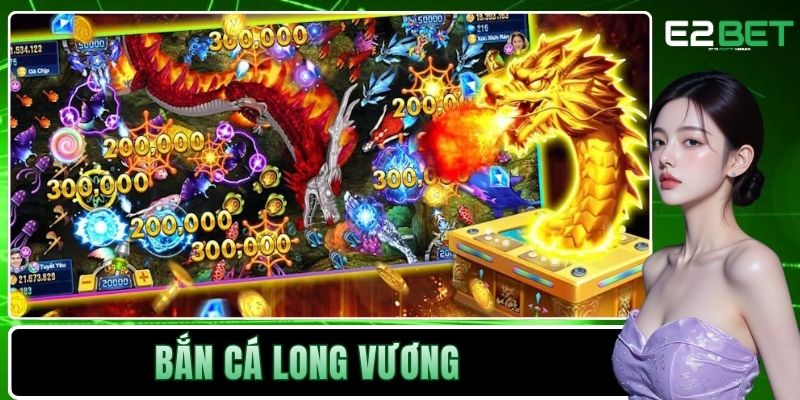 Bắn Cá Long Vương Tại E2BET | Đỉnh Cao Giải Trí Dưới Lòng Đại Dương Bắn Cá Long Vương Tại E2BET | Đỉnh Cao Giải Trí Dưới Lòng Đại Dương