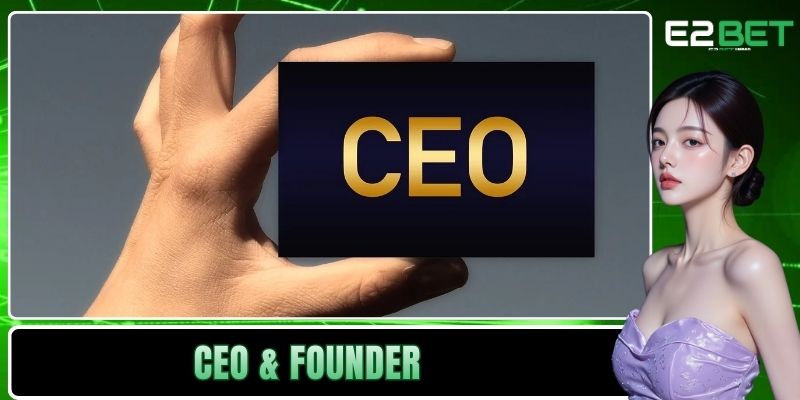 CEO & Founder | Người Truyền Lửa Và Kiến Tạo Đế Chế E2BET CEO & Founder | Người Truyền Lửa Và Kiến Tạo Đế Chế E2BET