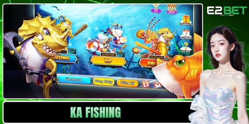 KA FISHING E2BET | Nhà Phát Hành Game Bắn Cá Đỉnh Cao 