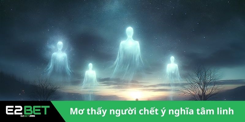 Mơ Thấy Người Chết Và Những Giải Mã Tâm Linh Kỳ Bí Nhất Cùng E2BET Mơ Thấy Người Chết Và Những Giải Mã Tâm Linh Kỳ Bí Nhất Cùng E2BET